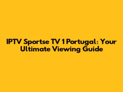 IPTV Sportse TV 1 Portugal: Your Ultimate Viewing Guide