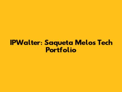 IPWalter: Saqueta Melo's Tech Portfolio