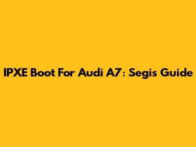 IPXE Boot For Audi A7: Segi's Guide