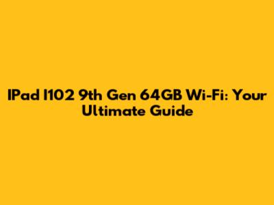 IPad I102 9th Gen 64GB Wi-Fi: Your Ultimate Guide
