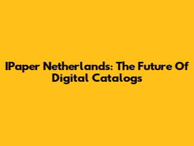 IPaper Netherlands: The Future Of Digital Catalogs