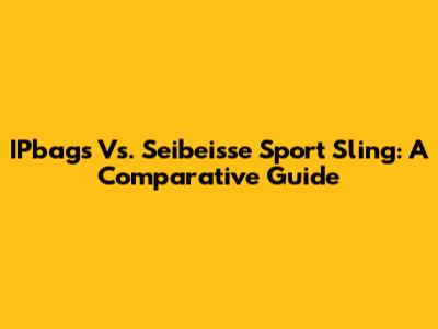 IPbags Vs. Seibeisse Sport Sling: A Comparative Guide