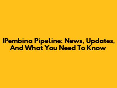 IPembina Pipeline: News, Updates, And What You Need To Know