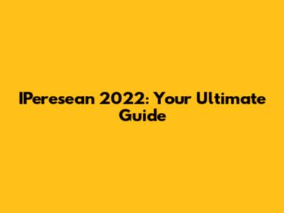 IPeresean 2022: Your Ultimate Guide