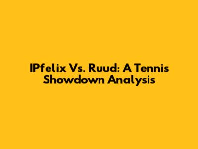 IPfelix Vs. Ruud: A Tennis Showdown Analysis