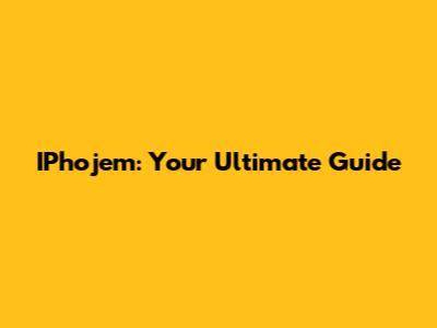 IPhojem: Your Ultimate Guide