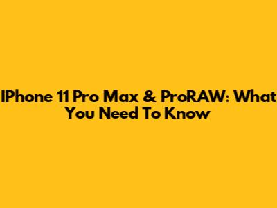 IPhone 11 Pro Max & ProRAW: What You Need To Know