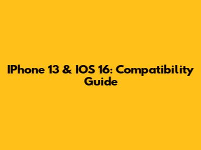 IPhone 13 & IOS 16: Compatibility Guide