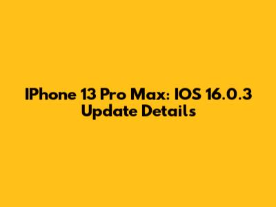 IPhone 13 Pro Max: IOS 16.0.3 Update Details