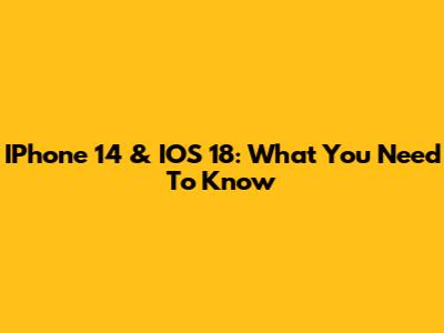 IPhone 14 & IOS 18: What You Need To Know