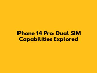 IPhone 14 Pro: Dual SIM Capabilities Explored