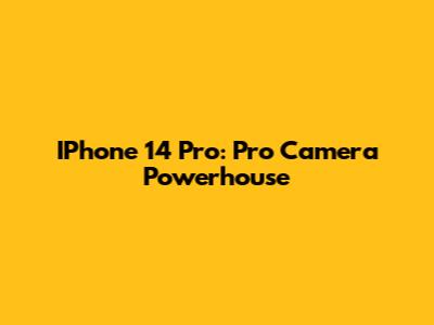 IPhone 14 Pro: Pro Camera Powerhouse