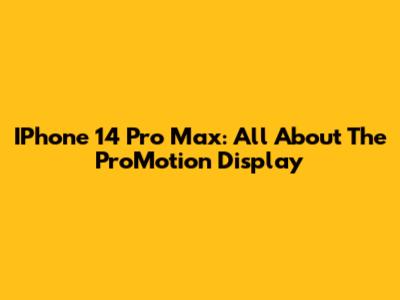 IPhone 14 Pro Max: All About The ProMotion Display