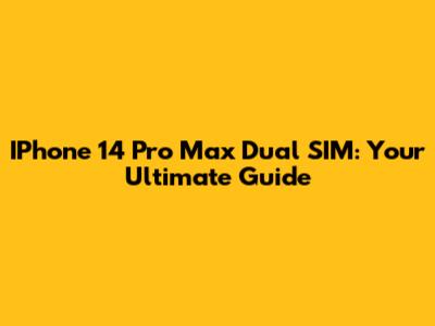 IPhone 14 Pro Max Dual SIM: Your Ultimate Guide