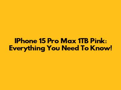 IPhone 15 Pro Max 1TB Pink: Everything You Need To Know!
