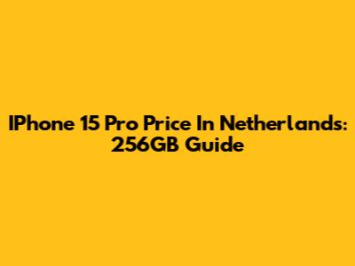 IPhone 15 Pro Price In Netherlands: 256GB Guide