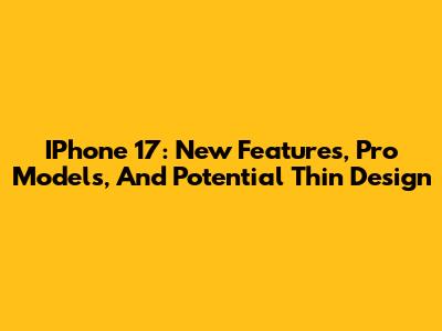 IPhone 17: New Features, Pro Models, And Potential Thin Design