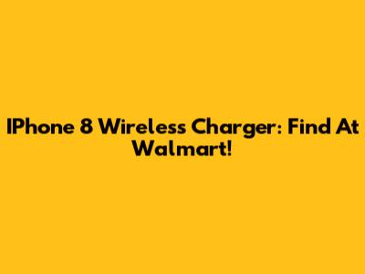 IPhone 8 Wireless Charger: Find At Walmart!
