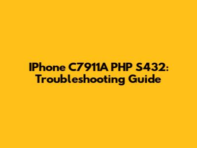 IPhone C7911A PHP S432: Troubleshooting Guide