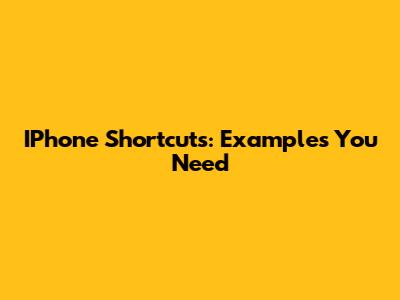 IPhone Shortcuts: Examples You Need