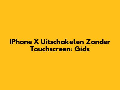 IPhone X Uitschakelen Zonder Touchscreen: Gids