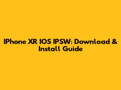 IPhone XR IOS IPSW: Download & Install Guide