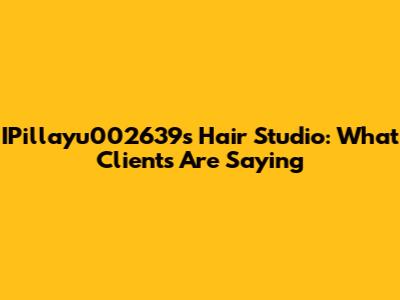IPillayu002639s Hair Studio: What Clients Are Saying