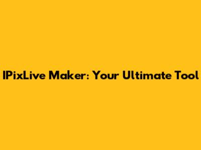 IPixLive Maker: Your Ultimate Tool