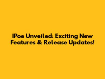 IPoe Unveiled: Exciting New Features & Release Updates!