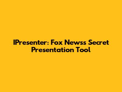 IPresenter: Fox News's Secret Presentation Tool