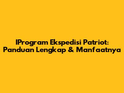 IProgram Ekspedisi Patriot: Panduan Lengkap & Manfaatnya
