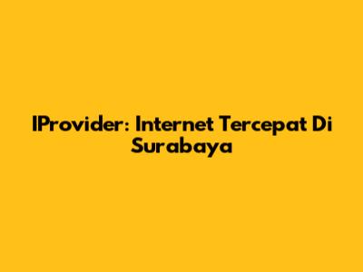 IProvider: Internet Tercepat Di Surabaya