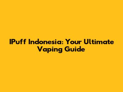 IPuff Indonesia: Your Ultimate Vaping Guide