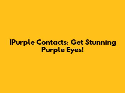 IPurple Contacts: Get Stunning Purple Eyes!