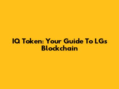 IQ Token: Your Guide To LG's Blockchain