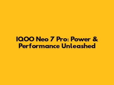 IQOO Neo 7 Pro: Power & Performance Unleashed
