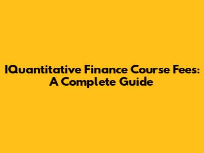 IQuantitative Finance Course Fees: A Complete Guide