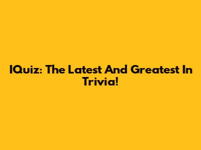 IQuiz: The Latest And Greatest In Trivia!