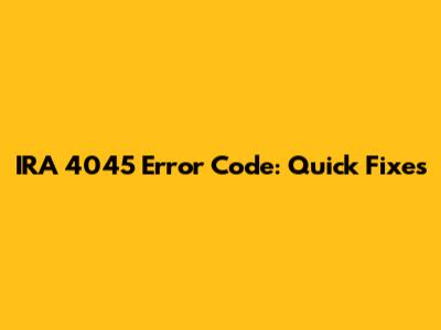 IRA 4045 Error Code: Quick Fixes