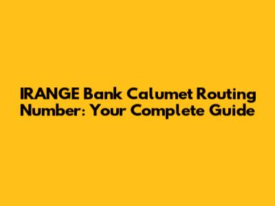 IRANG`E Bank Calumet Routing Number: Your Complete Guide