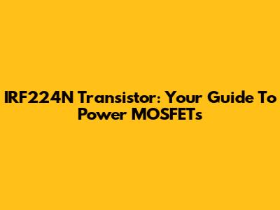 IRF224N Transistor: Your Guide To Power MOSFETs