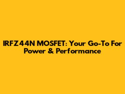 IRFZ44N MOSFET: Your Go-To For Power & Performance