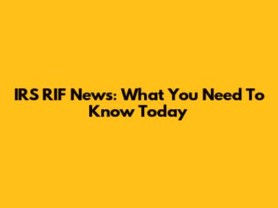IRS RIF News: What You Need To Know Today