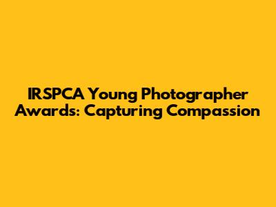 IRSPCA Young Photographer Awards: Capturing Compassion