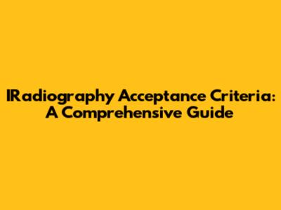 IRadiography Acceptance Criteria: A Comprehensive Guide