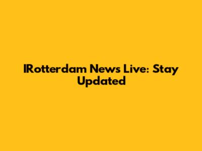 IRotterdam News Live: Stay Updated