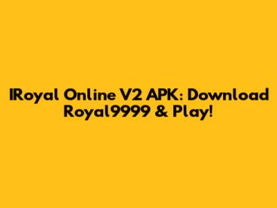 IRoyal Online V2 APK: Download Royal9999 & Play!
