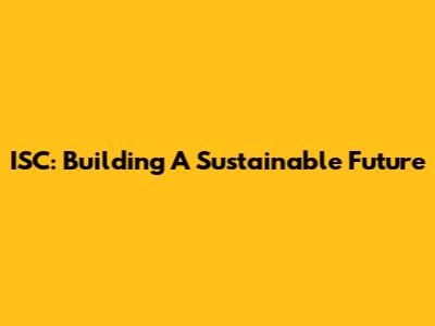 ISC: Building A Sustainable Future