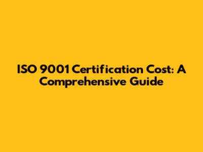 ISO 9001 Certification Cost: A Comprehensive Guide