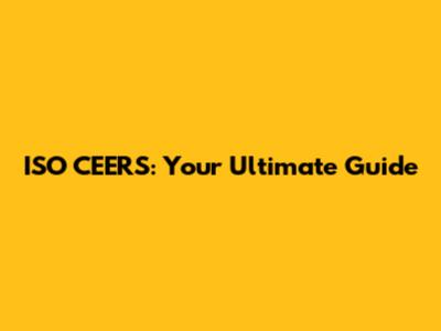 ISO CEERS: Your Ultimate Guide